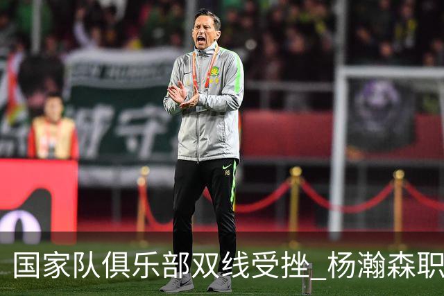 国家队俱乐部双线受挫 杨瀚森职业生涯进入至暗时刻？